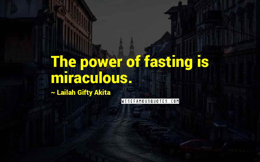 Lailah Gifty Akita Quotes: The power of fasting is miraculous.