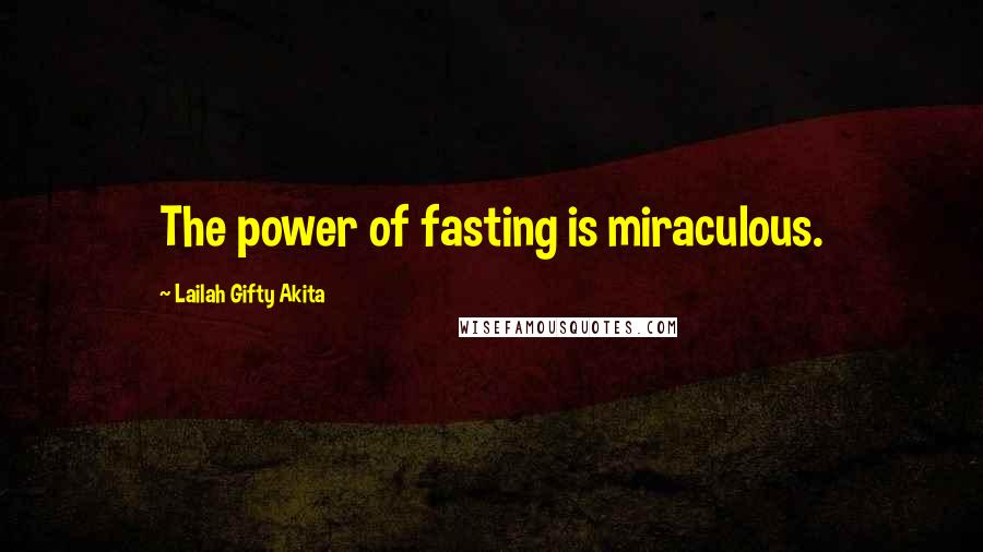 Lailah Gifty Akita Quotes: The power of fasting is miraculous.