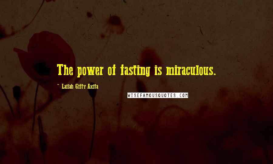 Lailah Gifty Akita Quotes: The power of fasting is miraculous.