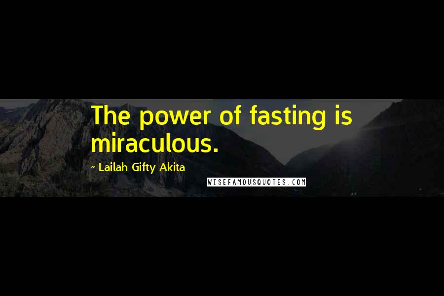 Lailah Gifty Akita Quotes: The power of fasting is miraculous.
