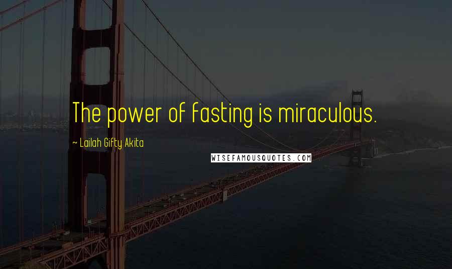 Lailah Gifty Akita Quotes: The power of fasting is miraculous.