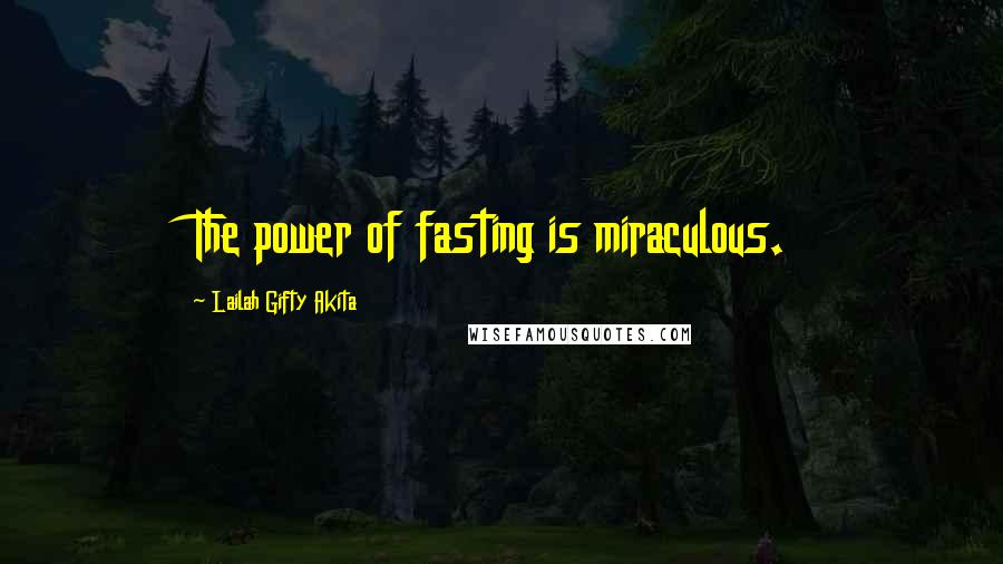 Lailah Gifty Akita Quotes: The power of fasting is miraculous.