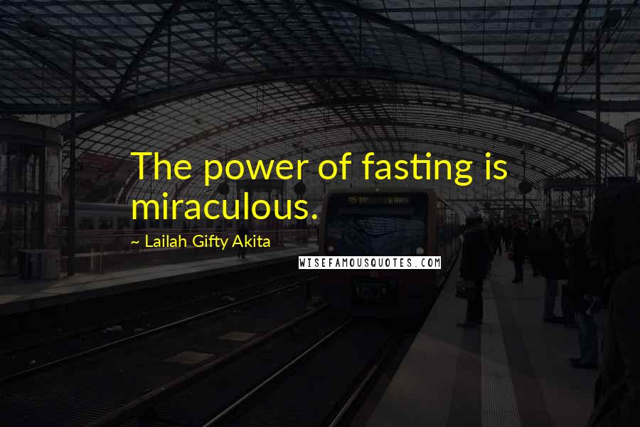 Lailah Gifty Akita Quotes: The power of fasting is miraculous.