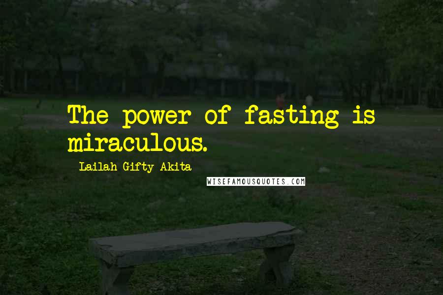 Lailah Gifty Akita Quotes: The power of fasting is miraculous.