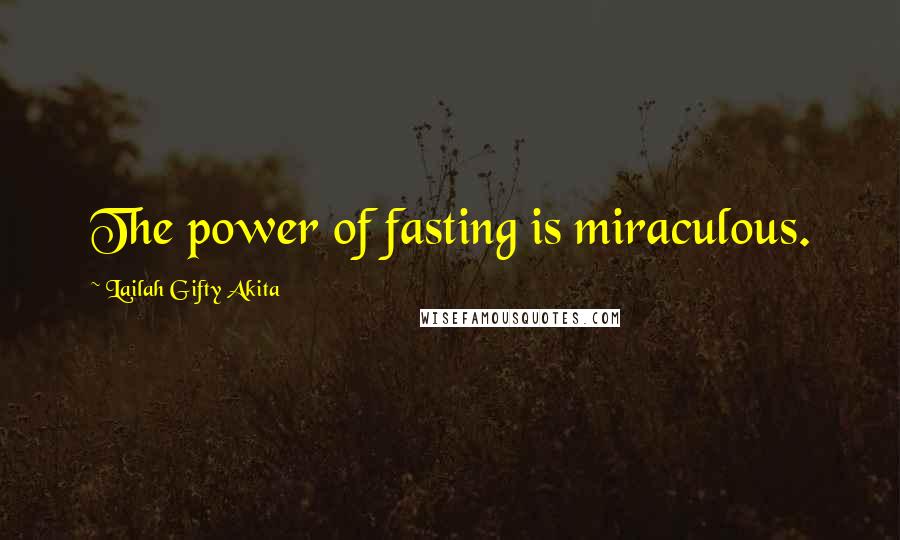 Lailah Gifty Akita Quotes: The power of fasting is miraculous.