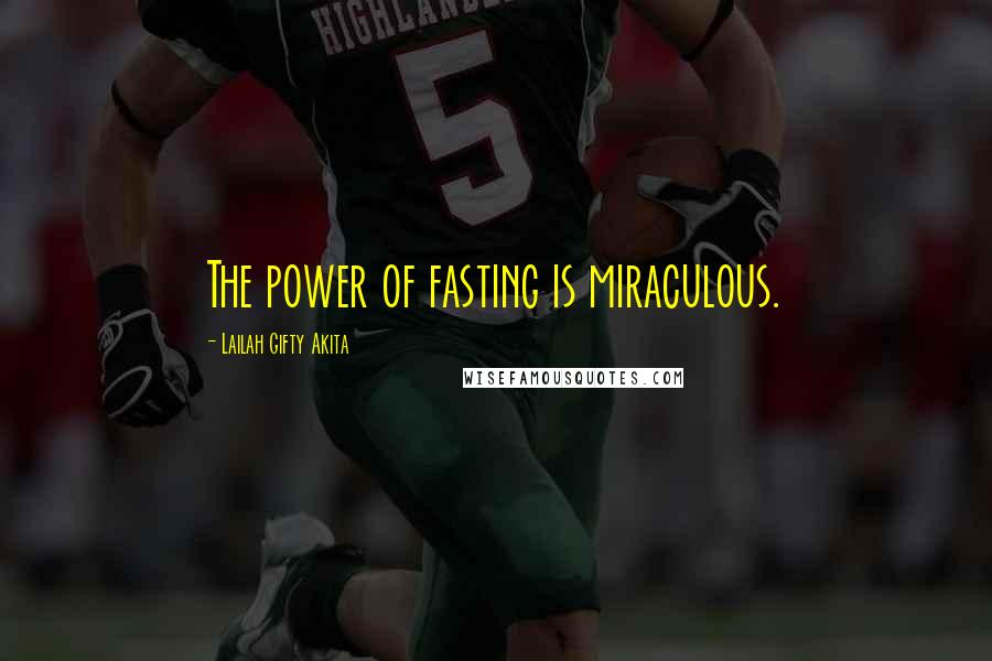 Lailah Gifty Akita Quotes: The power of fasting is miraculous.