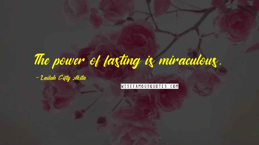 Lailah Gifty Akita Quotes: The power of fasting is miraculous.