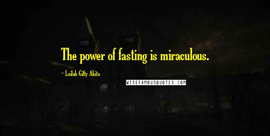 Lailah Gifty Akita Quotes: The power of fasting is miraculous.