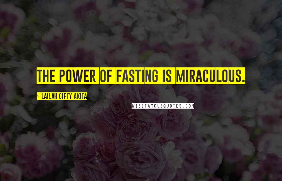 Lailah Gifty Akita Quotes: The power of fasting is miraculous.