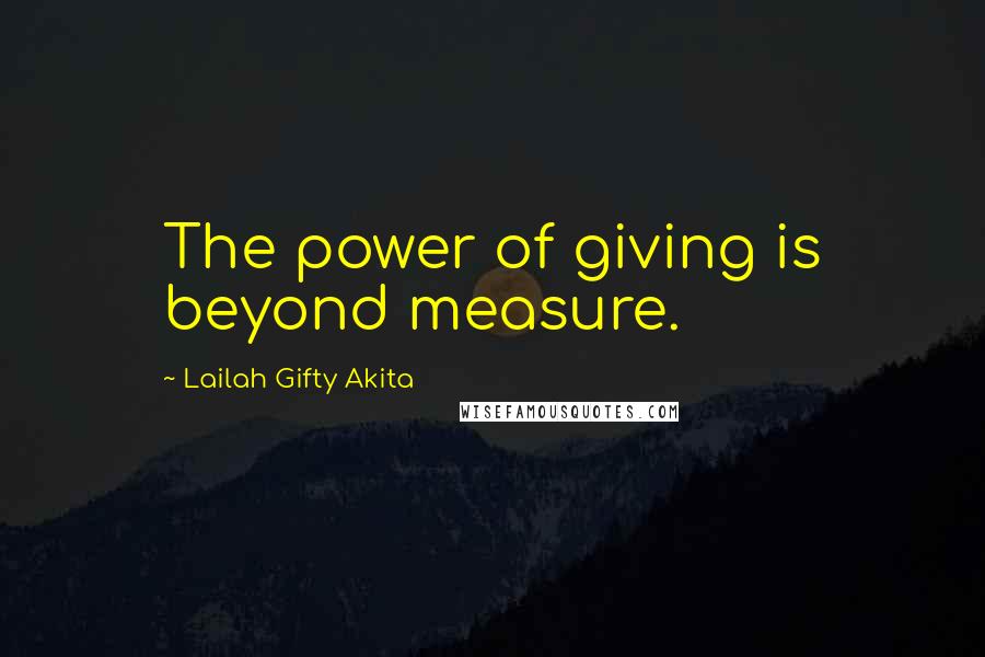 Lailah Gifty Akita Quotes: The power of giving is beyond measure.