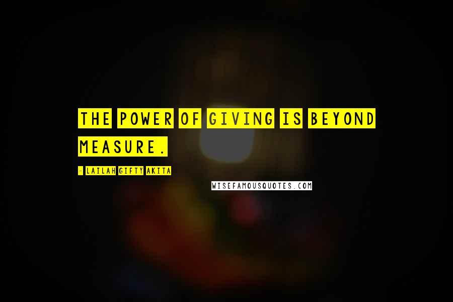 Lailah Gifty Akita Quotes: The power of giving is beyond measure.