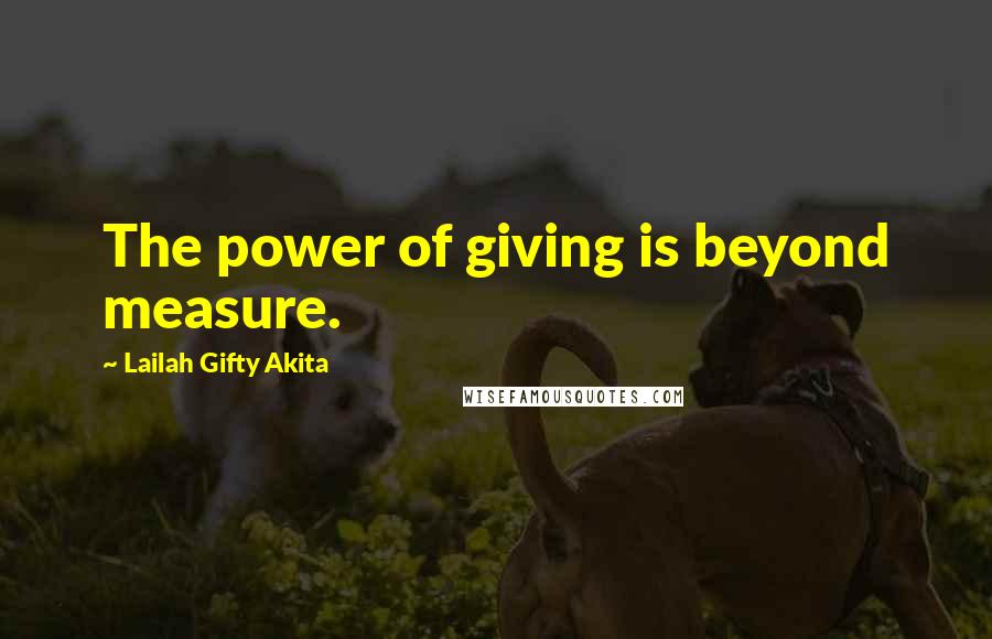 Lailah Gifty Akita Quotes: The power of giving is beyond measure.