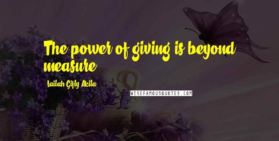 Lailah Gifty Akita Quotes: The power of giving is beyond measure.