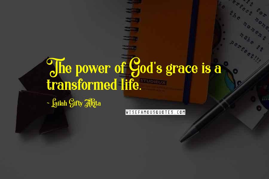 Lailah Gifty Akita Quotes: The power of God's grace is a transformed life.