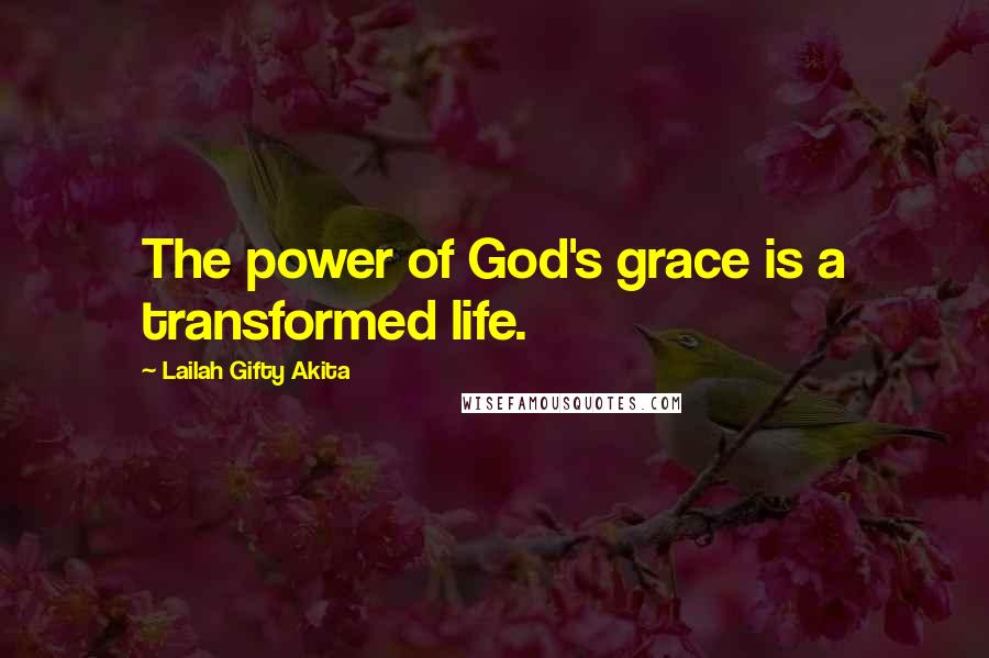 Lailah Gifty Akita Quotes: The power of God's grace is a transformed life.