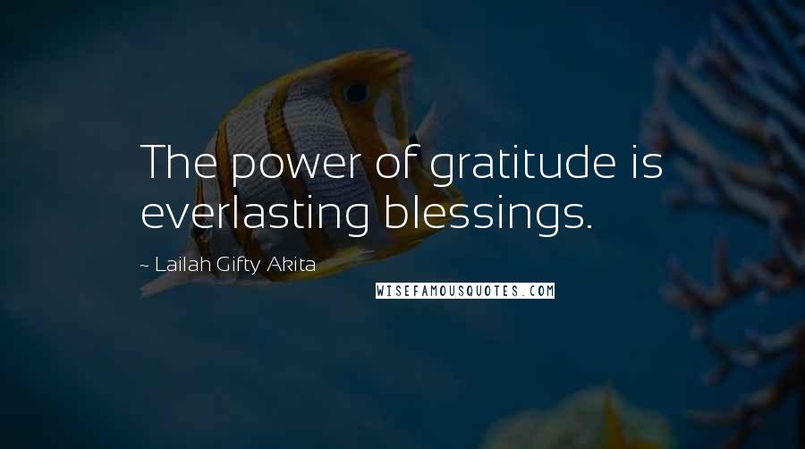 Lailah Gifty Akita Quotes: The power of gratitude is everlasting blessings.