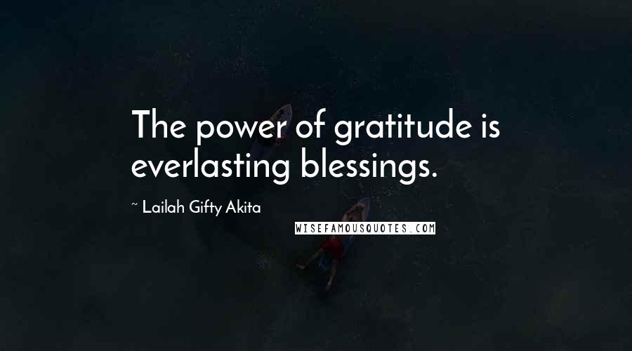 Lailah Gifty Akita Quotes: The power of gratitude is everlasting blessings.