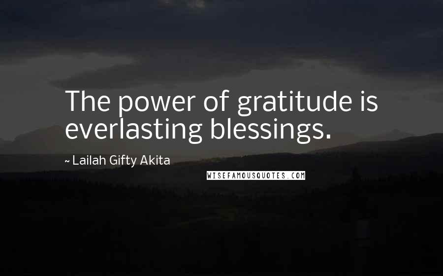 Lailah Gifty Akita Quotes: The power of gratitude is everlasting blessings.