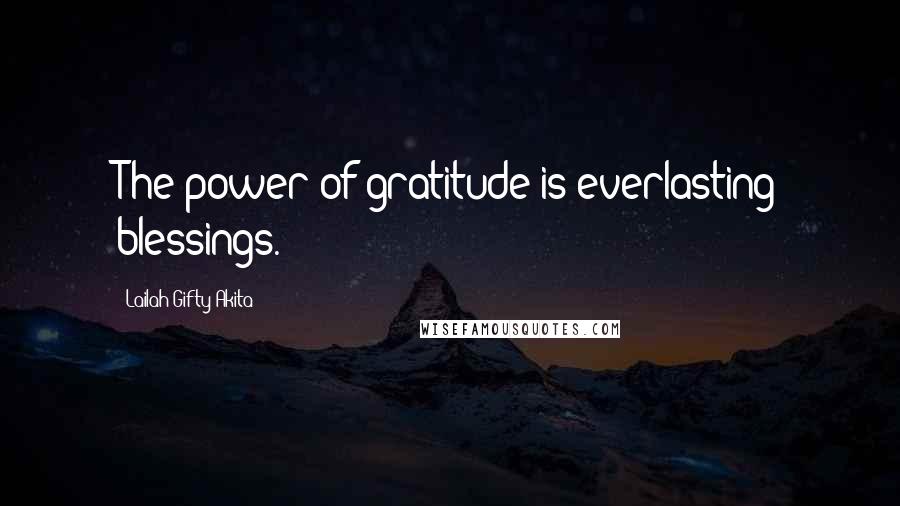 Lailah Gifty Akita Quotes: The power of gratitude is everlasting blessings.