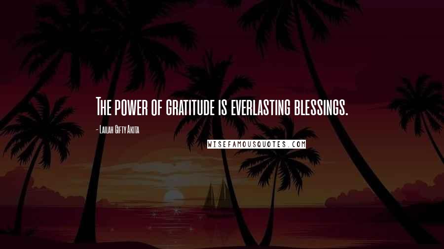 Lailah Gifty Akita Quotes: The power of gratitude is everlasting blessings.