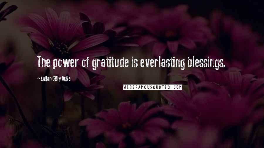 Lailah Gifty Akita Quotes: The power of gratitude is everlasting blessings.