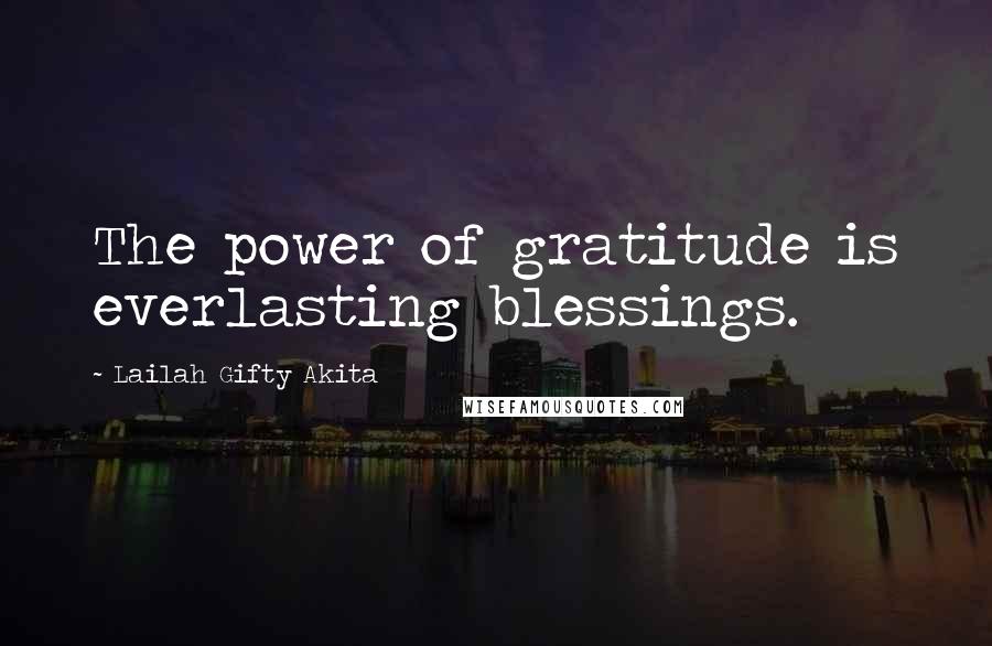 Lailah Gifty Akita Quotes: The power of gratitude is everlasting blessings.