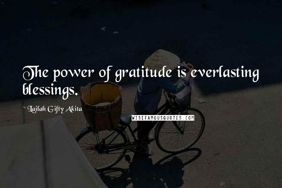 Lailah Gifty Akita Quotes: The power of gratitude is everlasting blessings.