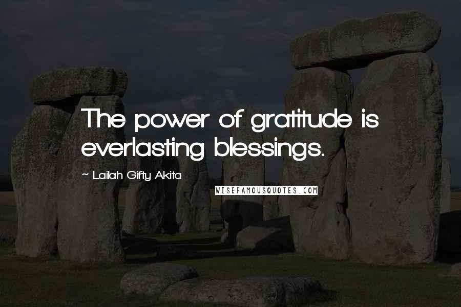 Lailah Gifty Akita Quotes: The power of gratitude is everlasting blessings.