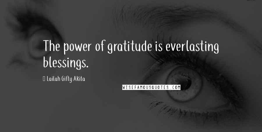 Lailah Gifty Akita Quotes: The power of gratitude is everlasting blessings.