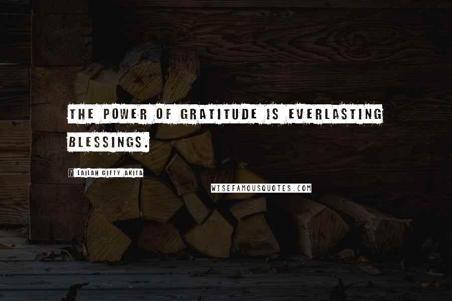 Lailah Gifty Akita Quotes: The power of gratitude is everlasting blessings.