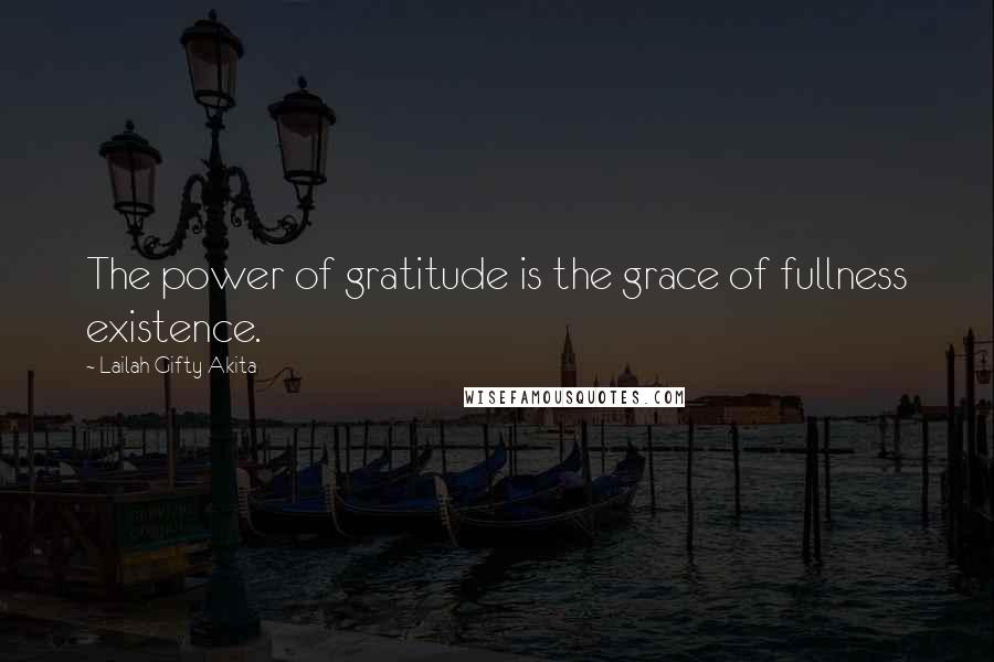 Lailah Gifty Akita Quotes: The power of gratitude is the grace of fullness existence.