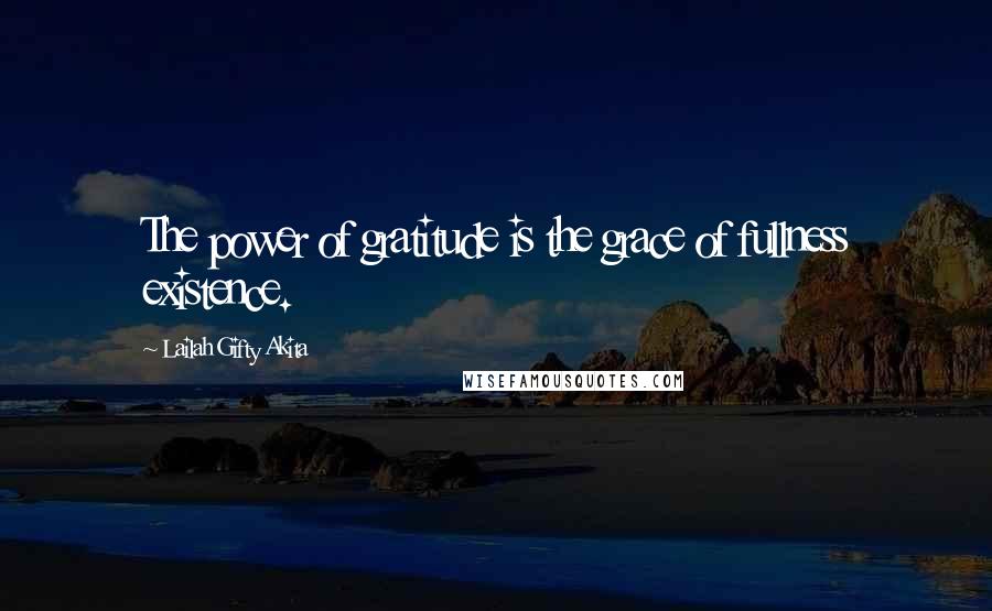 Lailah Gifty Akita Quotes: The power of gratitude is the grace of fullness existence.