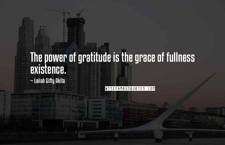 Lailah Gifty Akita Quotes: The power of gratitude is the grace of fullness existence.