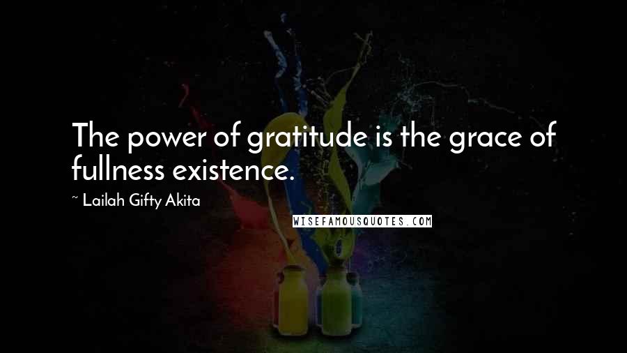 Lailah Gifty Akita Quotes: The power of gratitude is the grace of fullness existence.