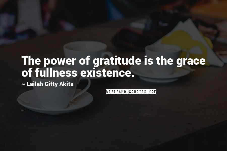 Lailah Gifty Akita Quotes: The power of gratitude is the grace of fullness existence.