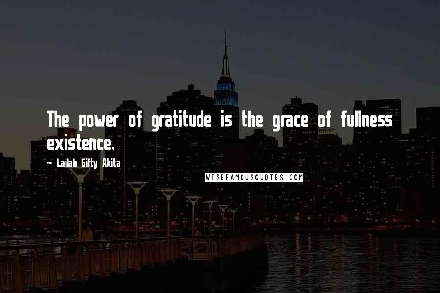 Lailah Gifty Akita Quotes: The power of gratitude is the grace of fullness existence.