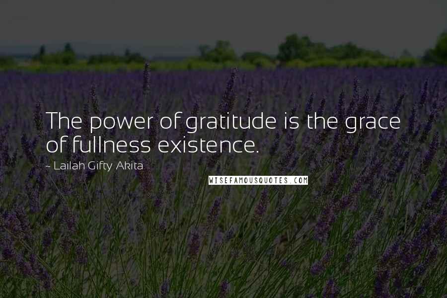 Lailah Gifty Akita Quotes: The power of gratitude is the grace of fullness existence.