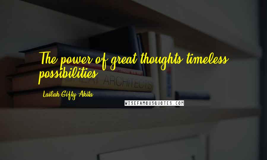 Lailah Gifty Akita Quotes: The power of great thoughts,timeless possibilities.