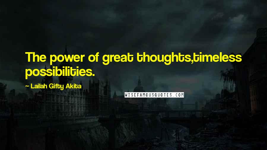 Lailah Gifty Akita Quotes: The power of great thoughts,timeless possibilities.