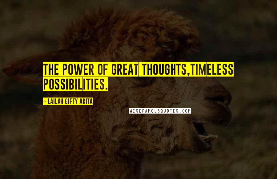 Lailah Gifty Akita Quotes: The power of great thoughts,timeless possibilities.