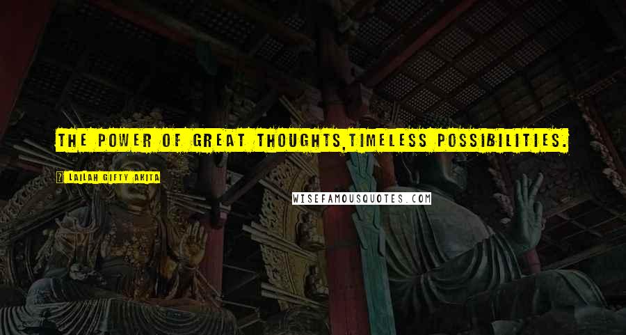 Lailah Gifty Akita Quotes: The power of great thoughts,timeless possibilities.