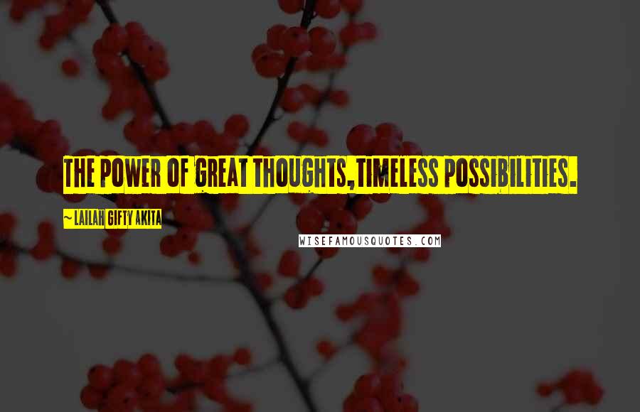 Lailah Gifty Akita Quotes: The power of great thoughts,timeless possibilities.