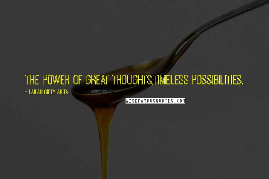 Lailah Gifty Akita Quotes: The power of great thoughts,timeless possibilities.