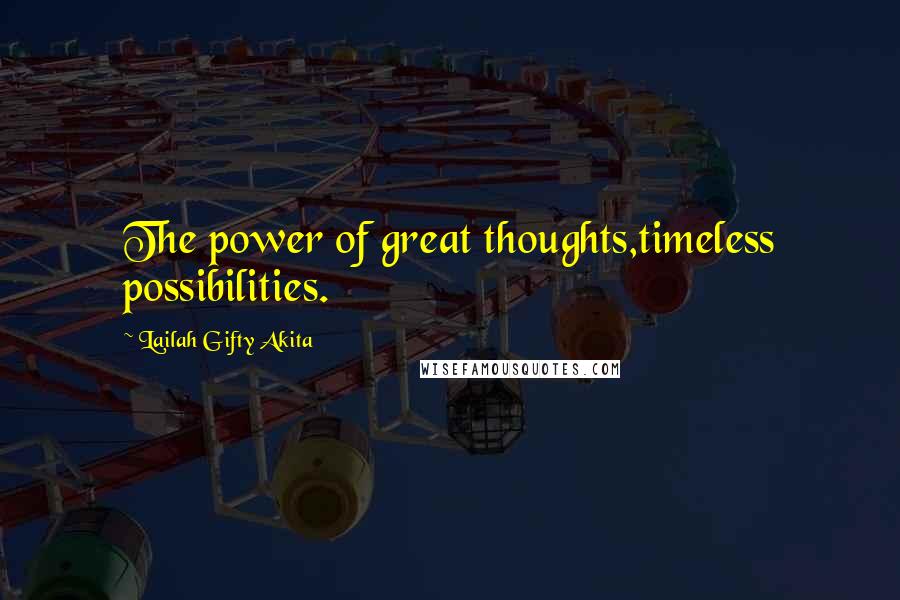 Lailah Gifty Akita Quotes: The power of great thoughts,timeless possibilities.