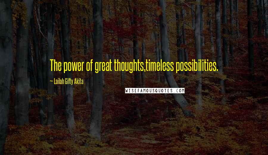 Lailah Gifty Akita Quotes: The power of great thoughts,timeless possibilities.