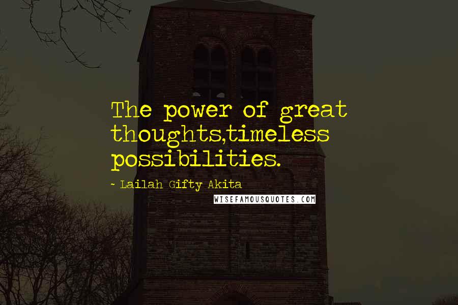 Lailah Gifty Akita Quotes: The power of great thoughts,timeless possibilities.