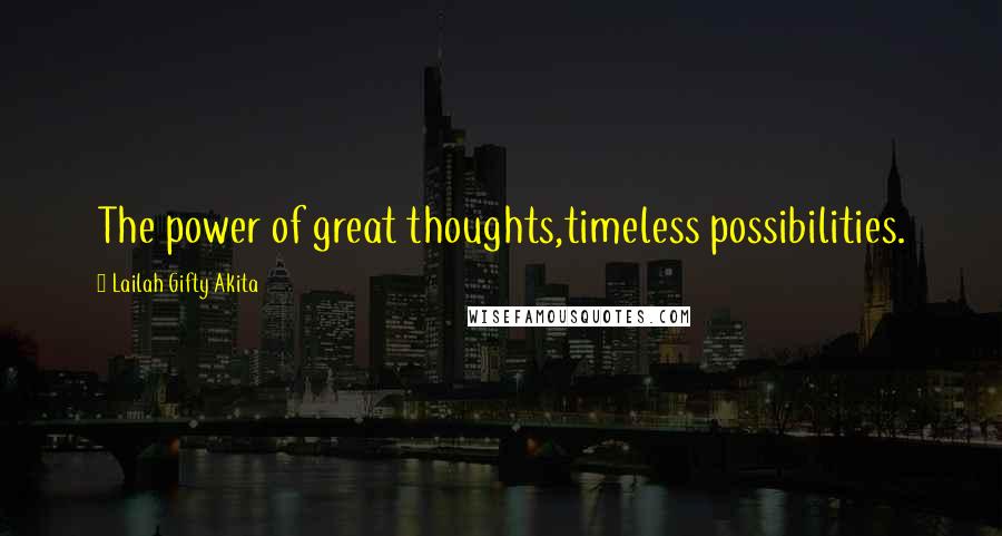 Lailah Gifty Akita Quotes: The power of great thoughts,timeless possibilities.