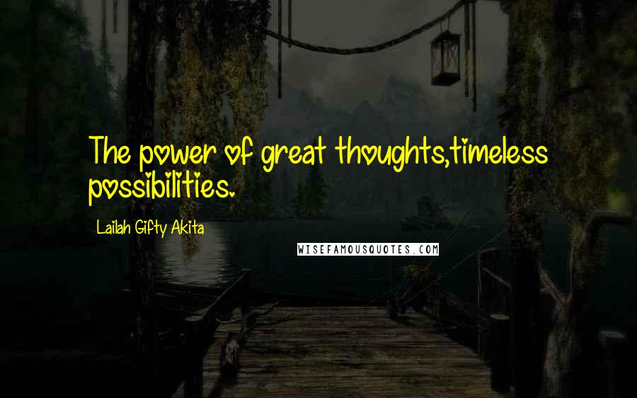 Lailah Gifty Akita Quotes: The power of great thoughts,timeless possibilities.