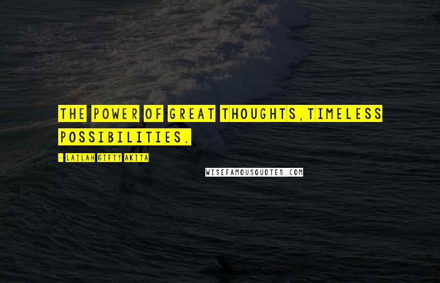 Lailah Gifty Akita Quotes: The power of great thoughts,timeless possibilities.