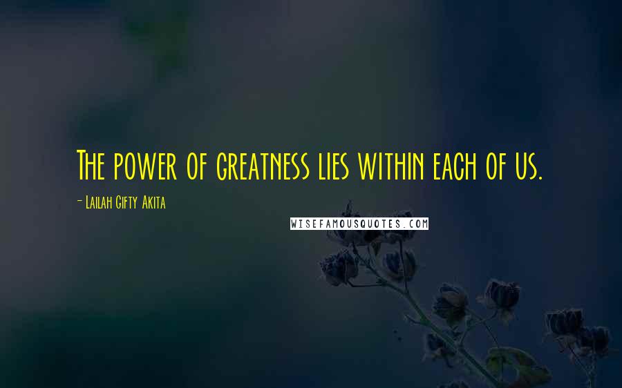 Lailah Gifty Akita Quotes: The power of greatness lies within each of us.